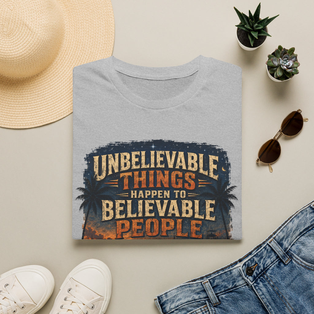 Unbelievable Things Happen To Believable People T-Shirt