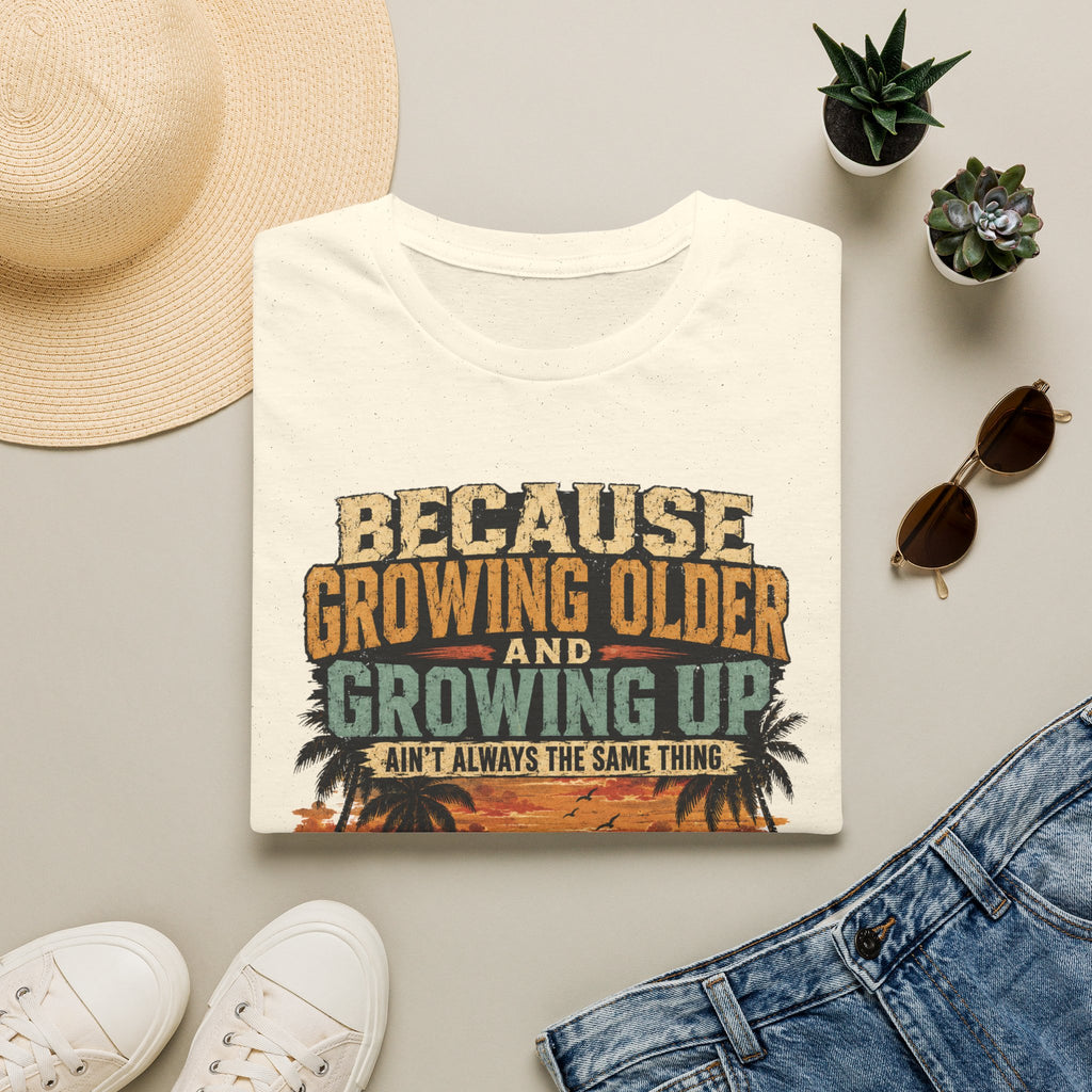 Because Growing Older and Growing Up T-Shirt