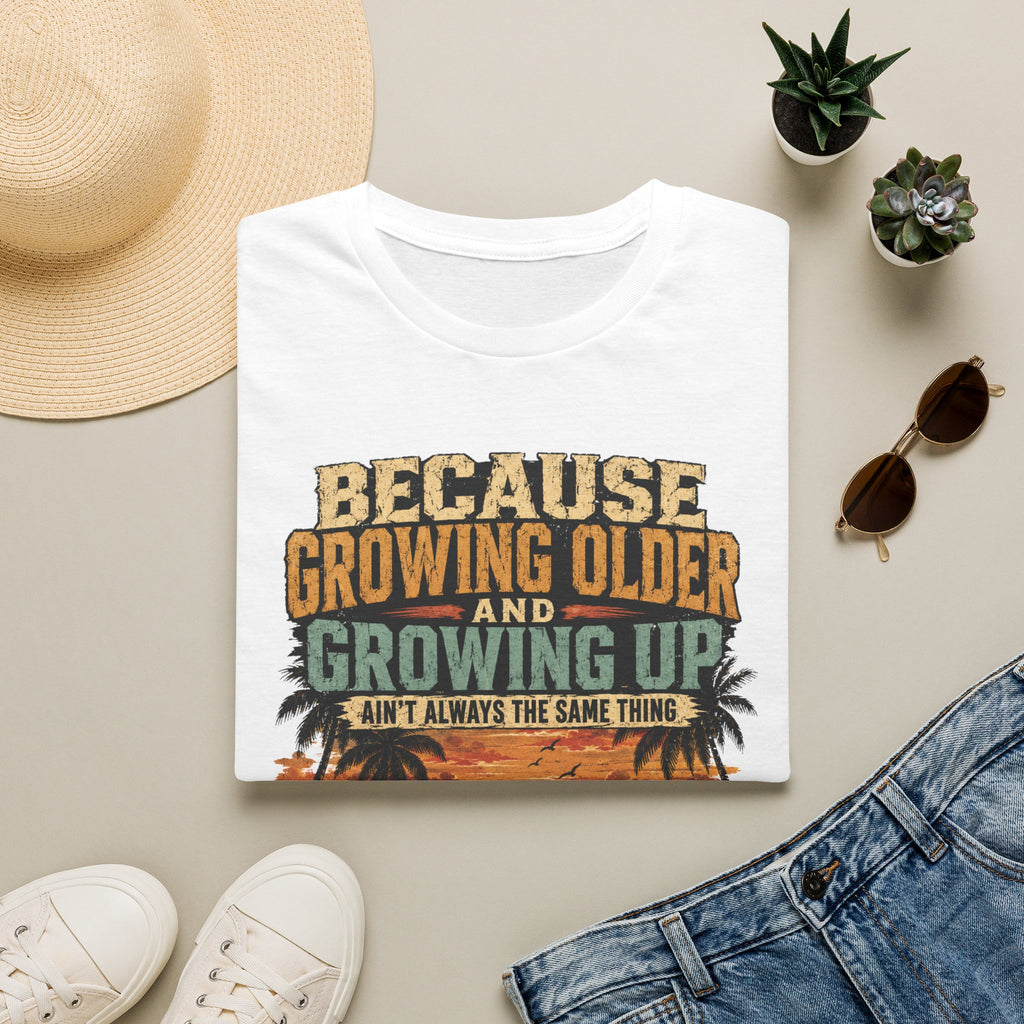 Because Growing Older and Growing Up T-Shirt