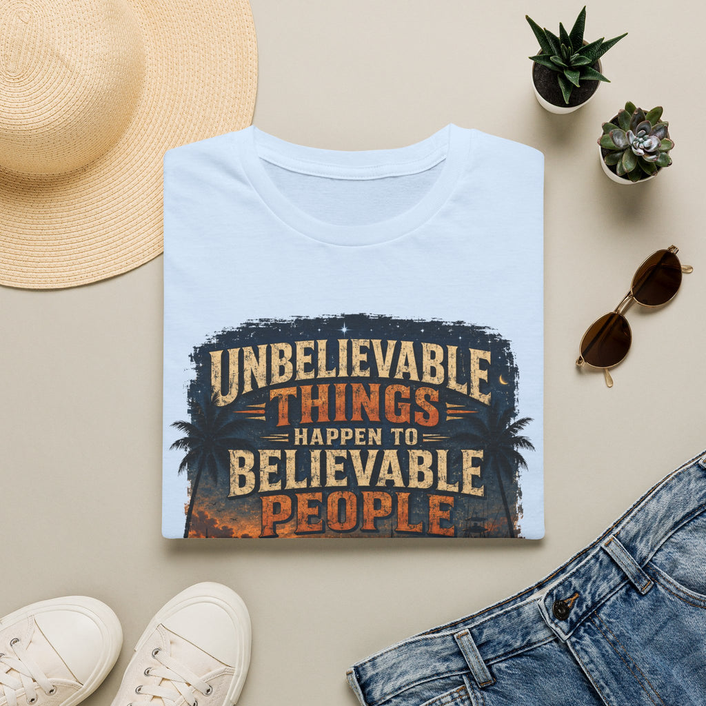 Unbelievable Things Happen To Believable People T-Shirt