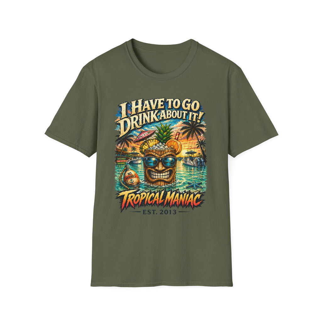 I Have To Go Drink About It T-Shirt