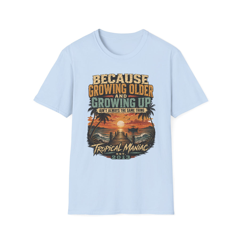 Because Growing Older and Growing Up T-Shirt