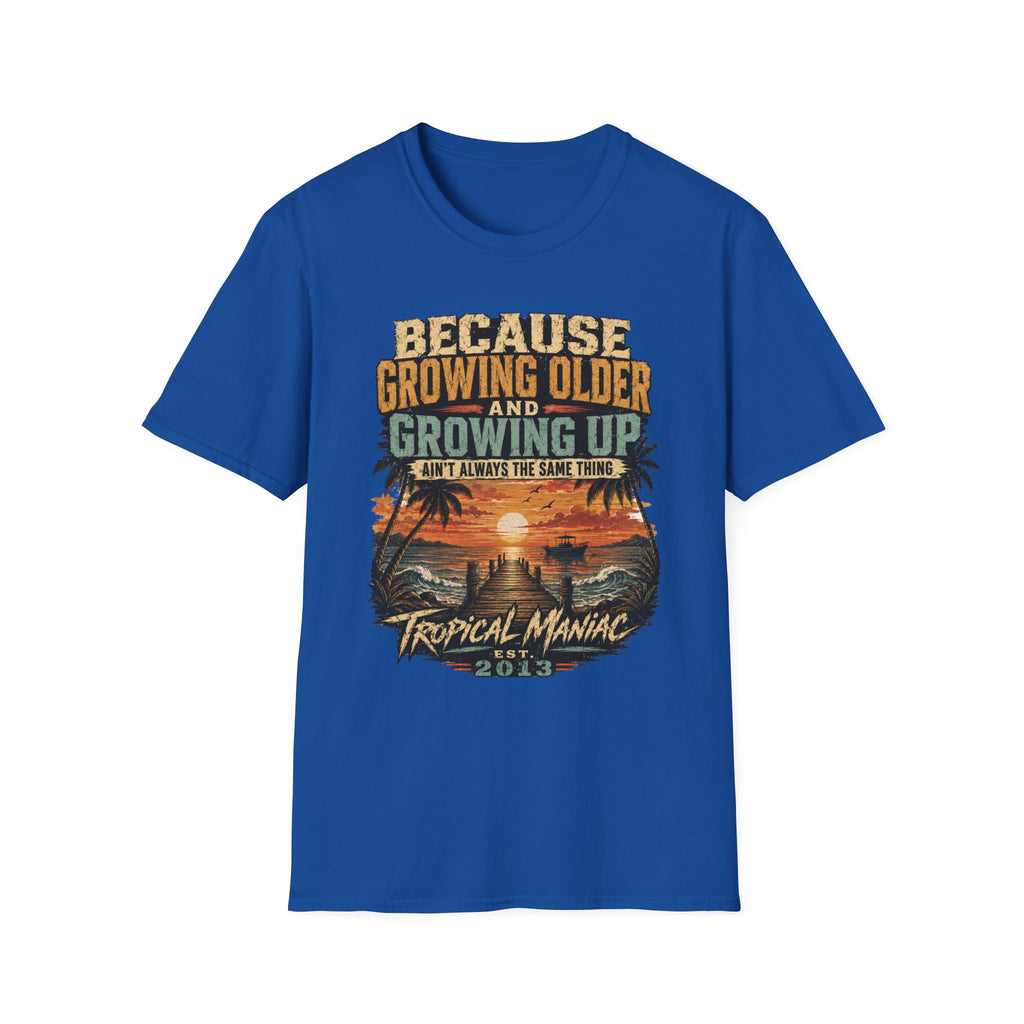 Because Growing Older and Growing Up T-Shirt