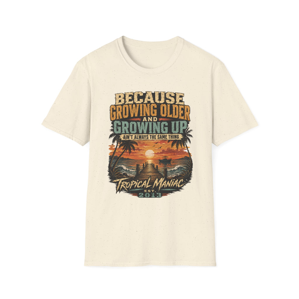 Because Growing Older and Growing Up T-Shirt