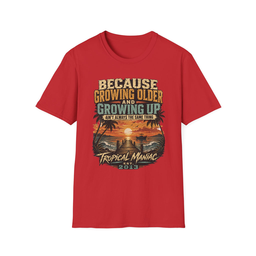 Because Growing Older and Growing Up T-Shirt
