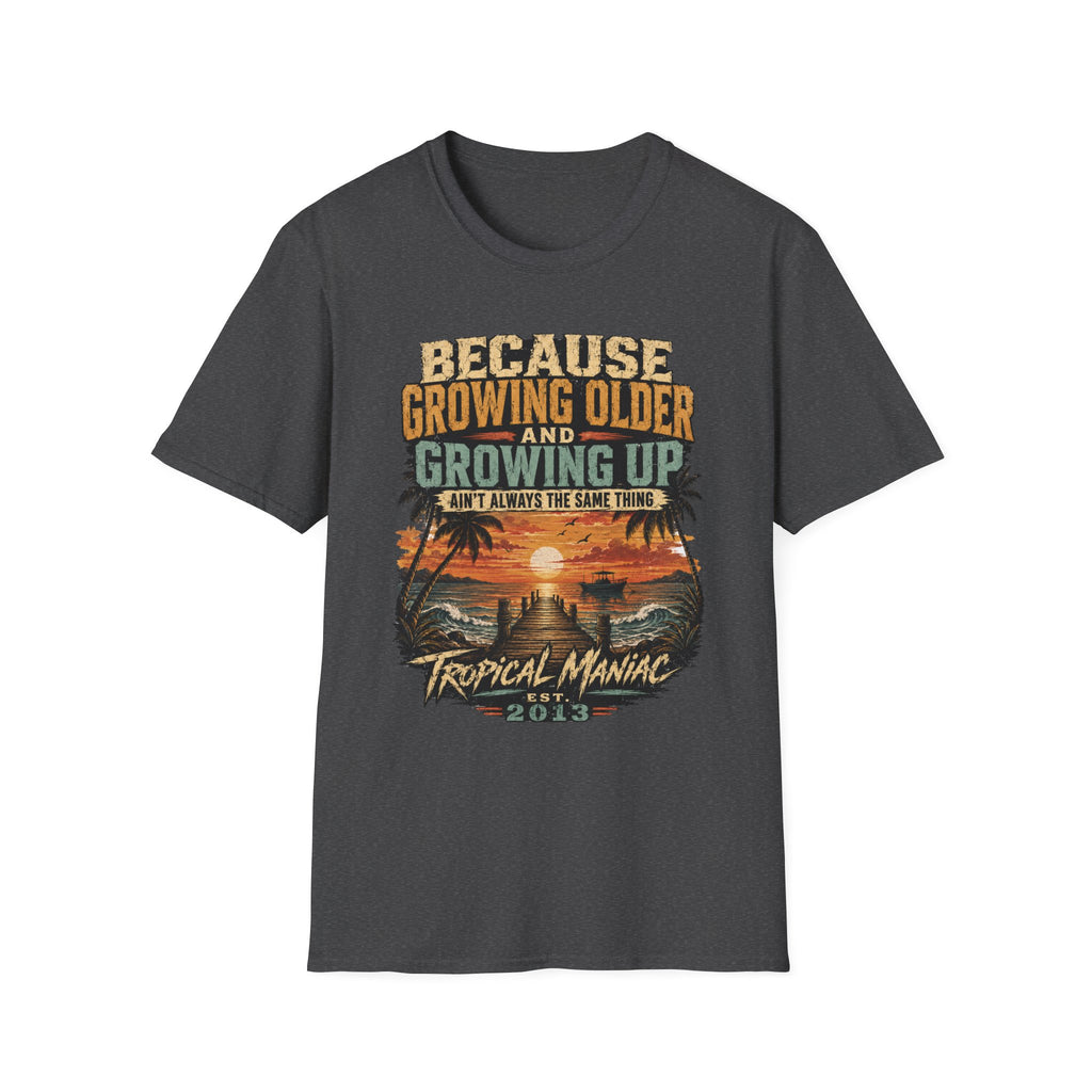 Because Growing Older and Growing Up T-Shirt