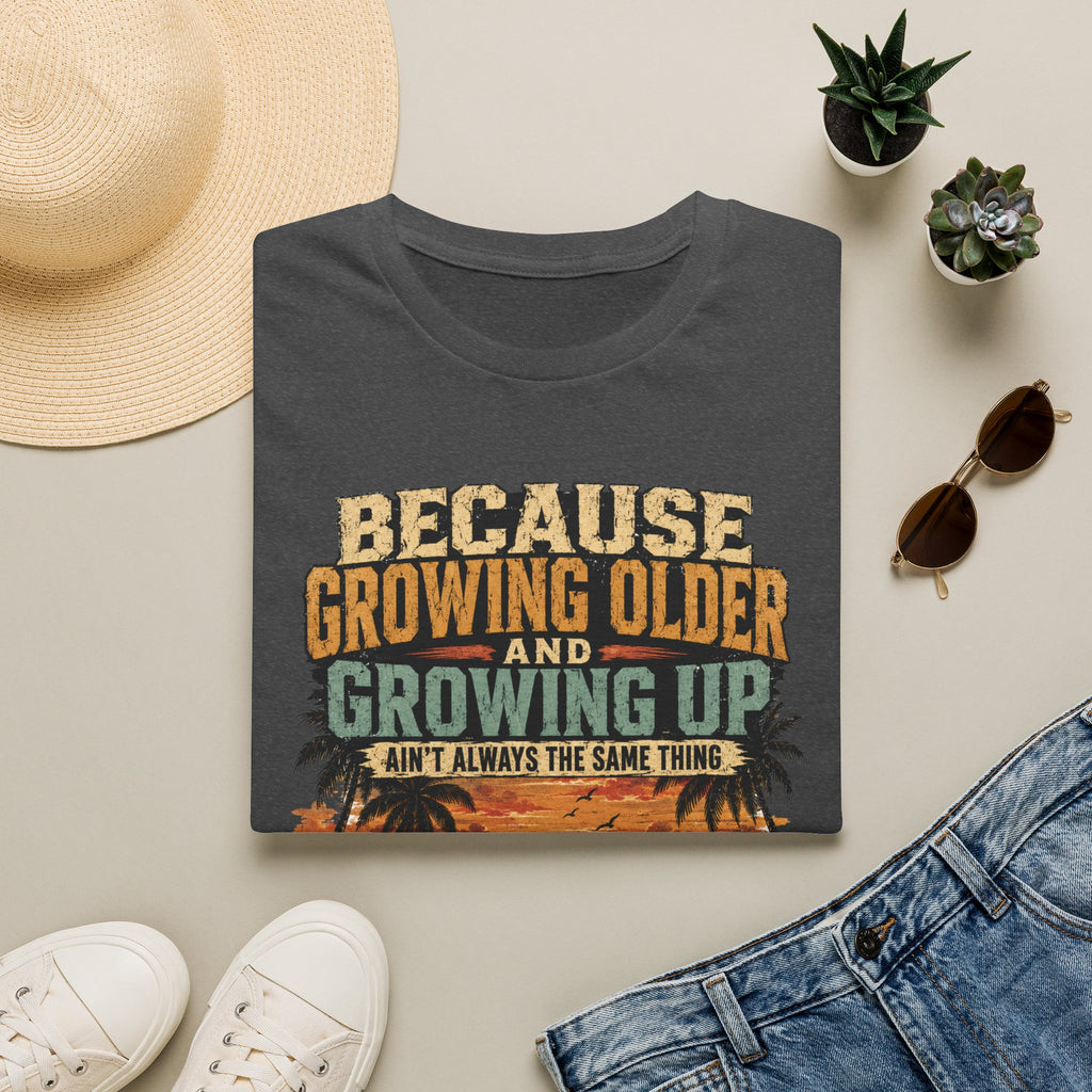 Because Growing Older and Growing Up T-Shirt