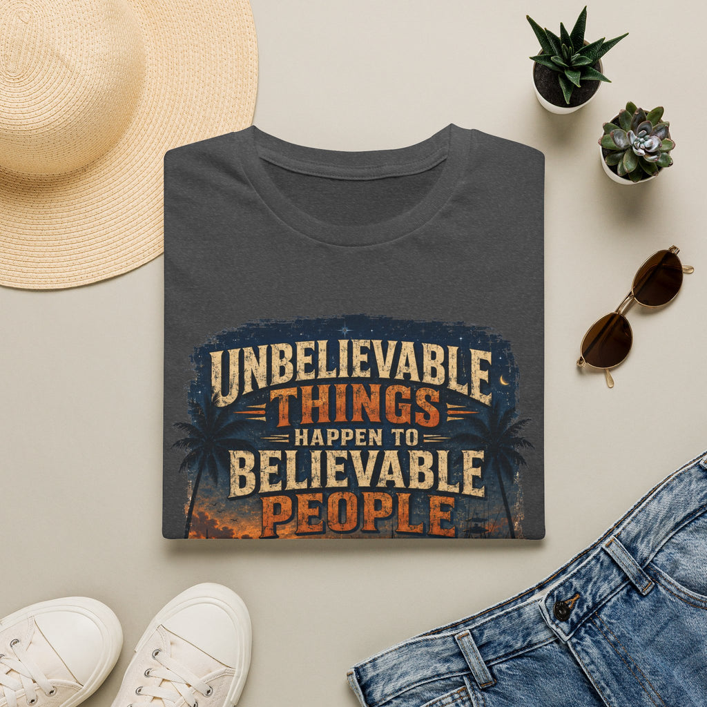 Unbelievable Things Happen To Believable People T-Shirt