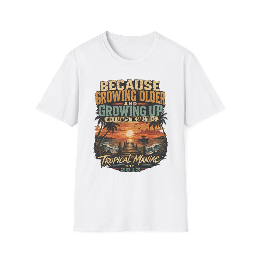 Because Growing Older and Growing Up T-Shirt