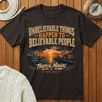 Unbelievable Things Happen to Believable People - T-Shirt
