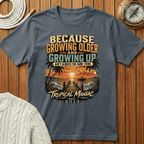 Because Growing Older and Growing Up T-Shirt