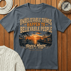 Unbelievable Things Happen to Believable People - T-Shirt