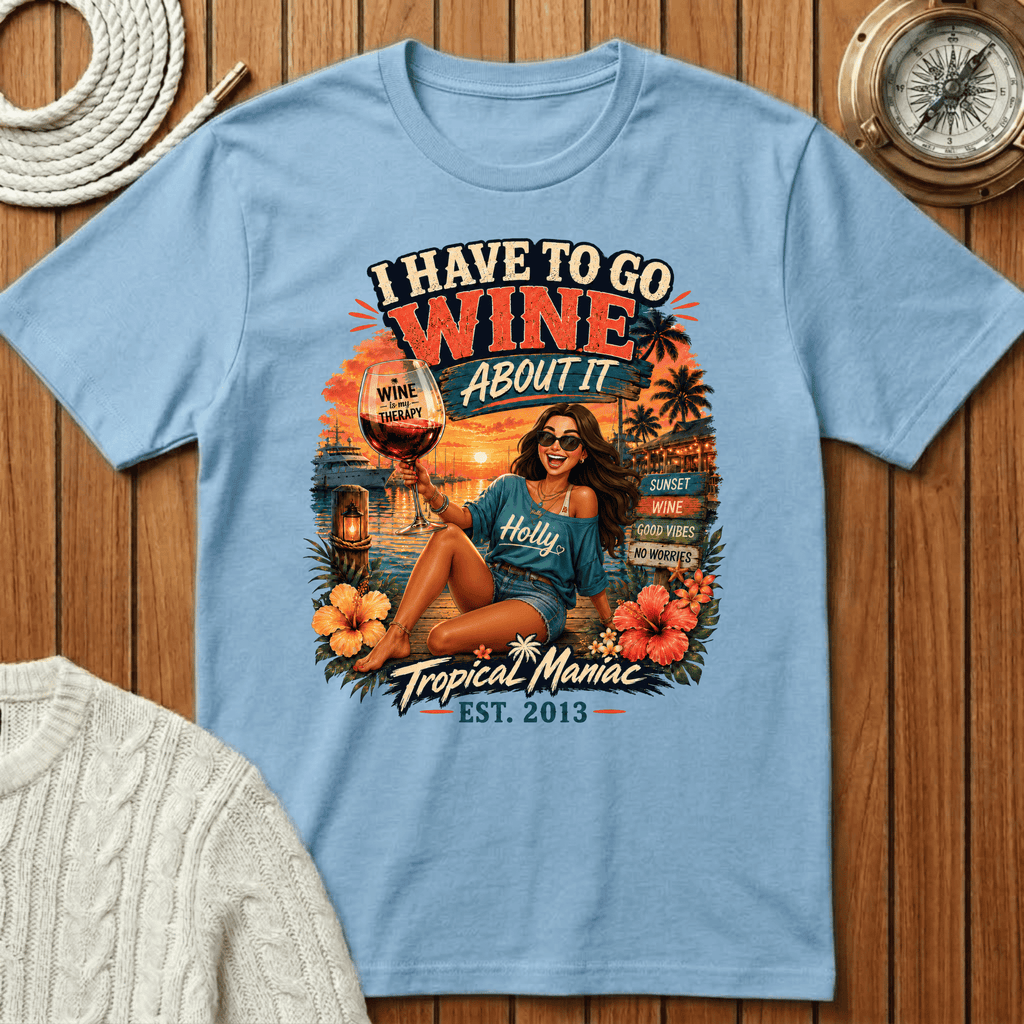 I Have To Go Wine About It T‑Shirt
