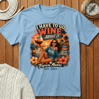 I Have To Go Wine About It T‑Shirt
