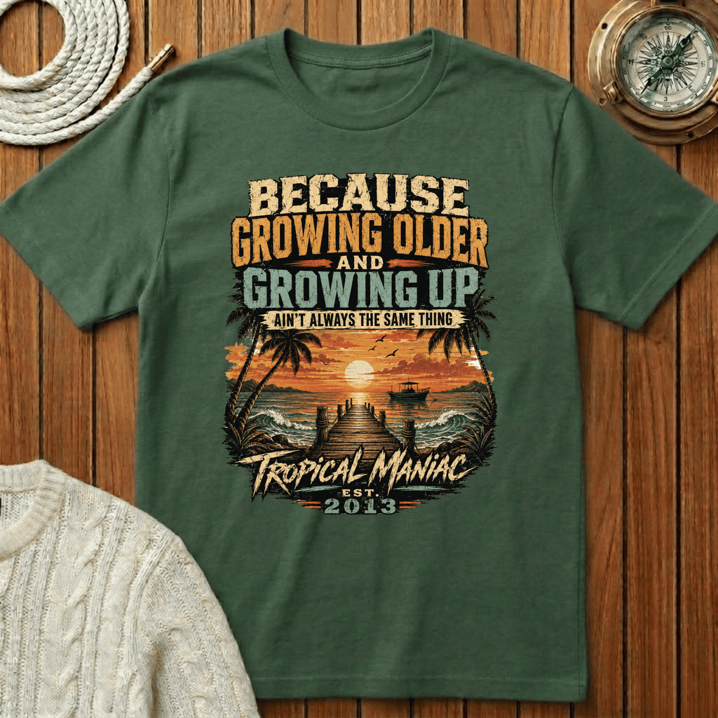 Because Growing Older and Growing Up T-Shirt