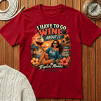 I Have To Go Wine About It T‑Shirt