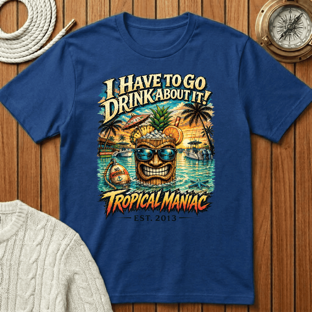 I Have To Go Drink About It T-Shirt