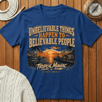 Unbelievable Things Happen to Believable People - T-Shirt