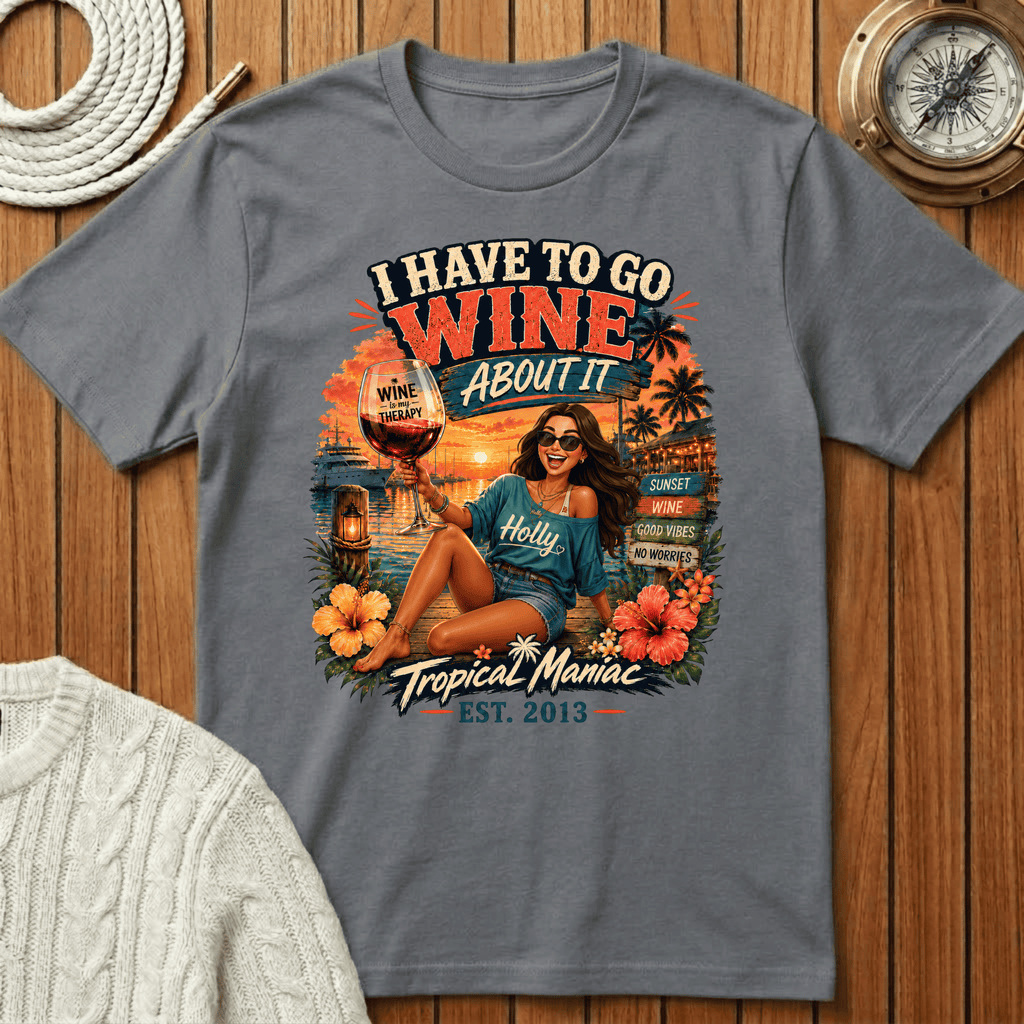 I Have To Go Wine About It T‑Shirt