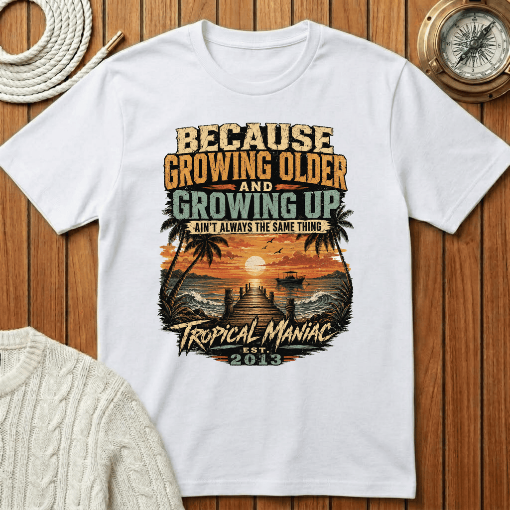 Because Growing Older and Growing Up T-Shirt