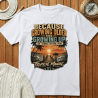 Because Growing Older and Growing Up T-Shirt